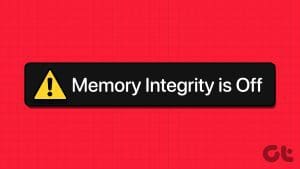 Top Ways to Fix Memory Integrity Is Off Error in Windows 11