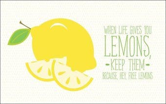 When Life Gives You Lemons Keep Them